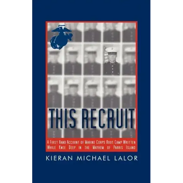 This Recruit: A Firsthand Account of Marine Corps Boot Camp, Written While Knee-Deep in the Mayhem of Parris Island