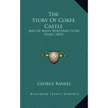 The Story Of Corfe Castle: And Of Many Who Have Lived There (1853)