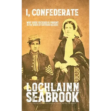I, Confederate: Why Dixie Seceded and Fought in the Words of Southern Soldiers