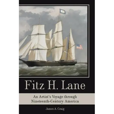 Fitz H. Lane: An Artist's Voyage Through Nineteenth-Century America