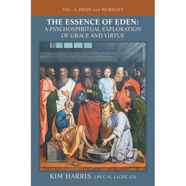 The Essence of Eden: A Psychospiritual Exploration of Grace and Virtue: Vol. 1: Pride and Humility