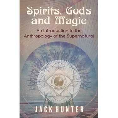 Spirits, Gods and Magic: An Introduction to the Anthropology of the Supernatural
