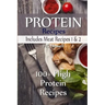 Protein Recipes - Includes Meat Recipes 1 & 2: 100+ High Protein Recipes