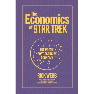 The Economics of Star Trek: The Proto-Post-Scarcity Economy: Fifth Anniversary Edition Revised and Expanded with a Foreword by Manu Saadia