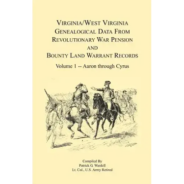 Virginia and West Virginia Genealogical Data from Revolutionary War Pension and Bounty Land Warrant Records: Volume 1
