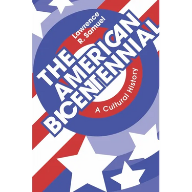The American Bicentennial: A Cultural History