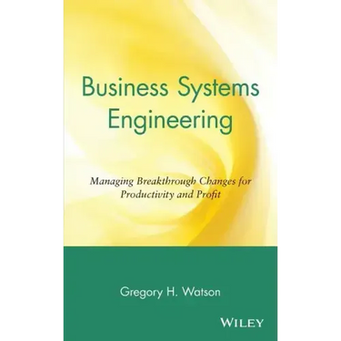 Business Systems Engineering: Managing Breakthrough Changes for Productivity and Profit