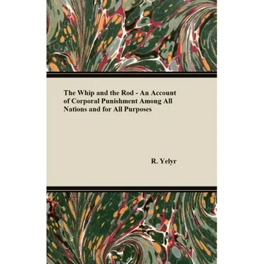 The Whip And The Rod - An Account Of Corporal Punishment Among All Nations And For All Purposes
