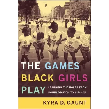 The Games Black Girls Play: Learning the Ropes from Double-Dutch to Hip-Hop