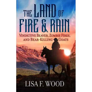 The Land of Fire and Rain: Vindictive Beaver, Zombie Fires, and Bear-Killing Goats (Riding a Horse in Alberta and Saskatchewan and Finding Strange Thi