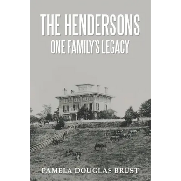 The Hendersons One Family's Legacy: Faith, Virtue, Loyalty Pioneers and Patriots