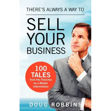 There's Always a Way to Sell Your Business: 100 Tales from the Trenches by a Master Intermediary