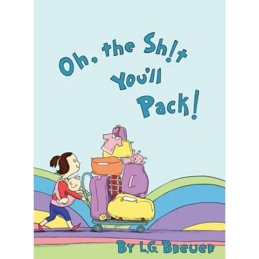 Oh, The Sh!t You'll Pack!