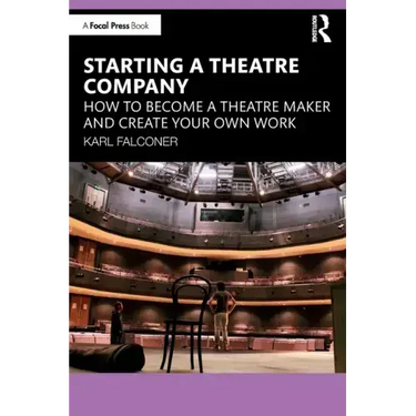 Starting a Theatre Company: How to Become a Theatre Maker and Create Your Own Work
