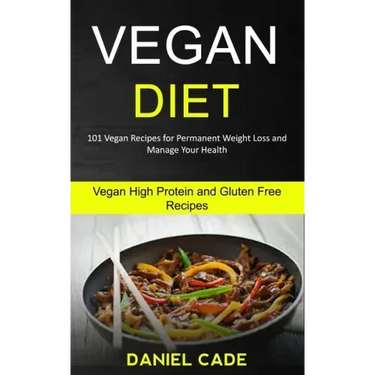 Vegan Diet: 101 Vegan Recipes for Permanent Weight Loss and Manage Your Health (Vegan High Protein and Gluten Free Recipes)