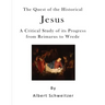 The Quest of the Historical Jesus: A Critical Study of Its Progress from Reimarus to Wrede