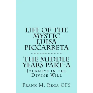 Life of the Mystic Luisa Piccarreta: Journeys in the Divine Will, the Middle Years - Part-A