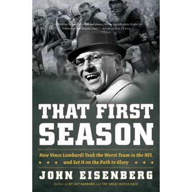 That First Season: How Vince Lombardi Took the Worst Team in the NFL and Set It on the Path to Glory