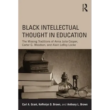 Black Intellectual Thought in Education: The Missing Traditions of Anna Julia Cooper, Carter G. Woodson, and Alain Leroy Locke