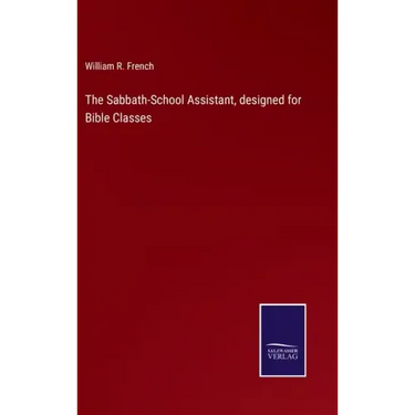 The Sabbath-School Assistant, designed for Bible Classes