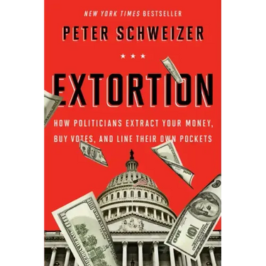 Extortion: How Politicians Extract Your Money, Buy Votes, and Line Their Own Pockets