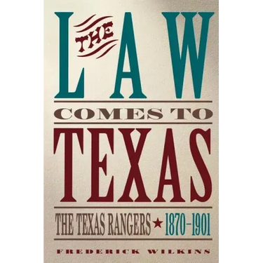 Law Comes to Texas: The Texas Rangers, 1870-1901