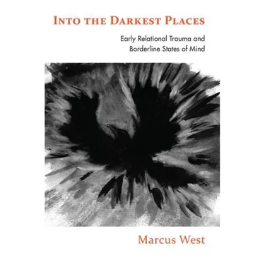 Into the Darkest Places: Early Relational Trauma and Borderline States of Mind