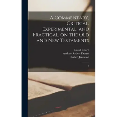 A Commentary, Critical, Experimental, and Practical, on the Old and New Testaments: 3