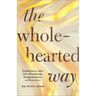 The Wholehearted Way: Finding Peace After Life's Heartbreaks, Disappointments, and Rejections