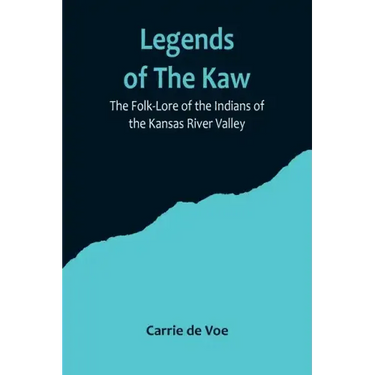 Legends of The Kaw; The Folk-Lore of the Indians of the Kansas River Valley