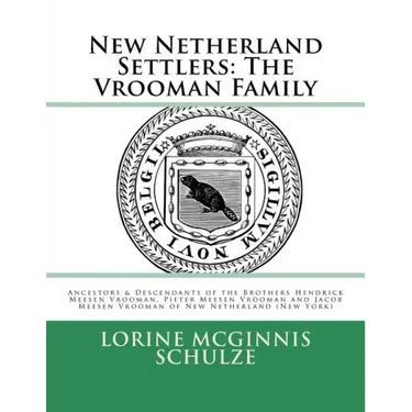 New Netherland Settlers: The Vrooman Family: Ancestors & Descendants of the Brothers Hendrick Meesen Vrooman, Pieter Meesen Vrooman and Jacob M