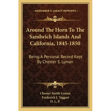 Around the Horn to the Sandwich Islands and California, 1845-1850: Being a Personal Record Kept by Chester S. Lyman