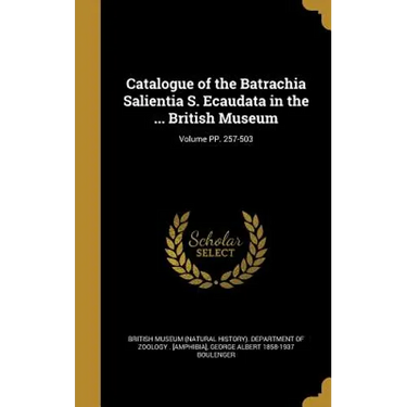 Catalogue of the Batrachia Salientia S. Ecaudata in the ... British Museum; Volume PP. 257-503