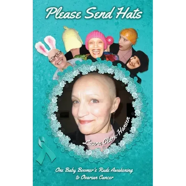 Please Send Hats: One Baby Boomer's Rude Awakening to Ovarian Cancer