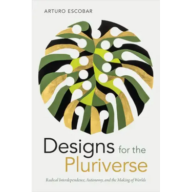 Designs for the Pluriverse: Radical Interdependence, Autonomy, and the Making of Worlds