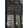 Spinoza's Short Treatise On God, Man, And Human Welfare