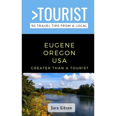 Greater Than a Tourist- Eugene Oregon USA: 50 Travel Tips from a Local