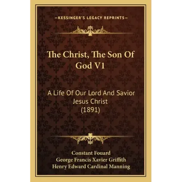 The Christ, The Son Of God V1: A Life Of Our Lord And Savior Jesus Christ (1891)