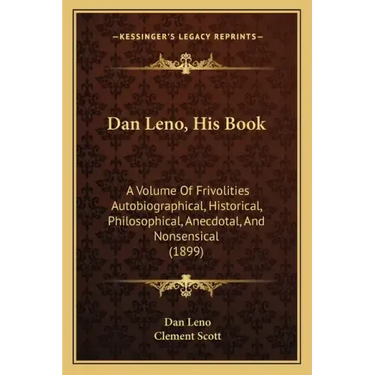 Dan Leno, His Book: A Volume Of Frivolities Autobiographical, Historical, Philosophical, Anecdotal, And Nonsensical (1899)