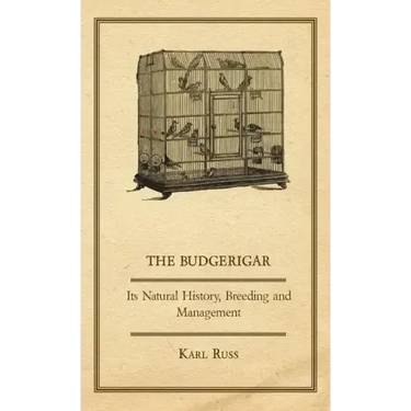 The Budgerigar - Its Natural History, Breeding and Management