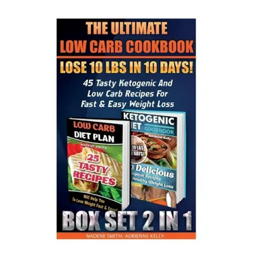 The Ultimate Low Carb Cookbook BOX SET 2 IN 1: Lose 10 Lbs In 10 Days! 45 Tasty Ketogenic And Low Carb Recipes For Fast & Easy Weight Loss: (Low Carb