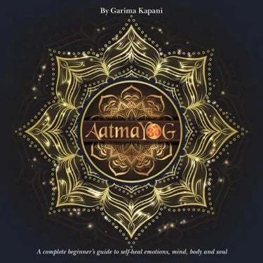 Aatmayog: A Complete Beginner's Guide to Self-Heal Emotions, Mind, Body and Soul