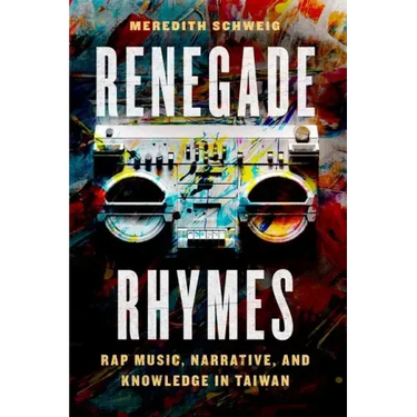 Renegade Rhymes: Rap Music, Narrative, and Knowledge in Taiwan