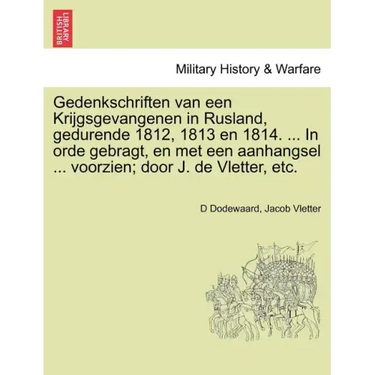 Gedenkschriften Van Een Krijgsgevangenen in Rusland, Gedurende 1812, 1813 En 1814. ... in Orde Gebragt, En Met Een Aanhangsel ... Voorzien; Door J. de