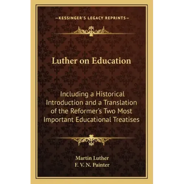 Luther on Education: Including a Historical Introduction and a Translation of the Reformer's Two Most Important Educational Treatises