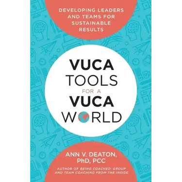 Vuca Tools for a Vuca World: Developing Leaders and Teams for Sustainable Results