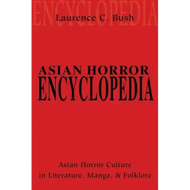 Asian Horror Encyclopedia: Asian Horror Culture in Literature, Manga, and Folklore
