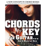 CHORDS by KEY FOR GUITAR . . . AND A WHOLE LOT MORE: The Book That Teaches You To Play-by-Ear, While Teaching You Chords.