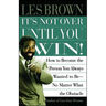 It's Not Over Until You Win: How to Become the Person You Always Wanted to Be No Matter What the Obstacle