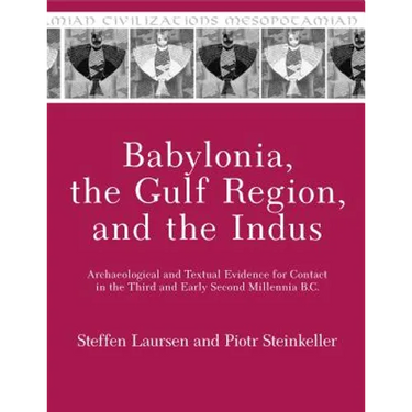 Babylonia, the Gulf Region, and the Indus: Archaeological and Textual Evidence for Contact in the Third and Early Second Millennia B.C.
